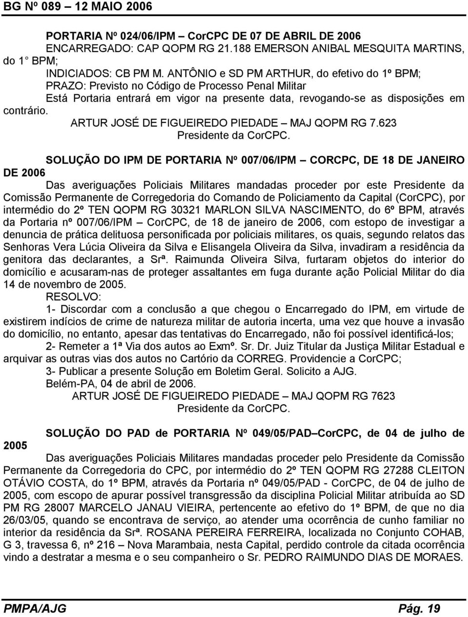 ARTUR JOSÉ DE FIGUEIREDO PIEDADE MAJ QOPM RG 7.623 Presidente da CorCPC.