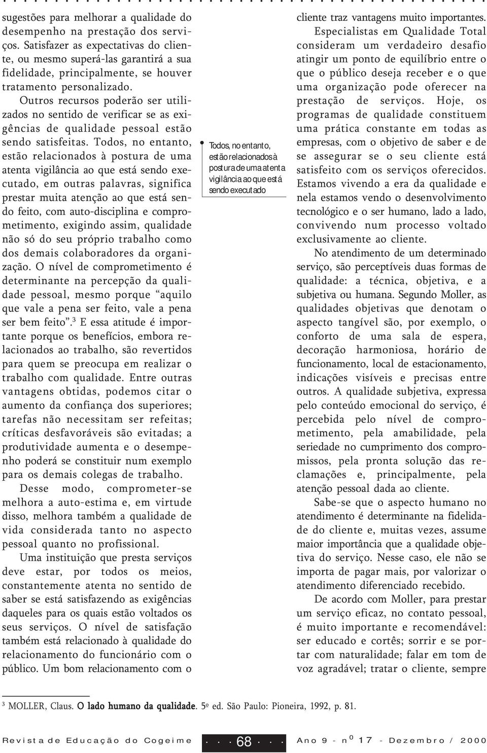 Outros recursos poderão ser utilizados no sentido de verificar se as exigências de qualidade pessoal estão sendo satisfeitas.