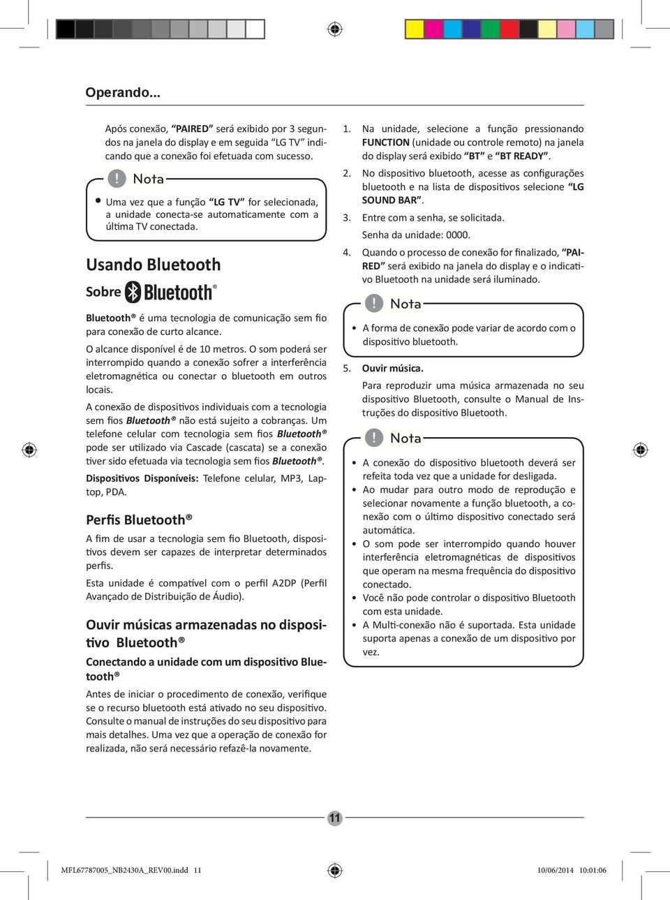 Usando Bluetooth Sobre Bluetooth é uma tecnologia de comunicação sem fio para conexão de curto alcance. O alcance disponível é de 10 metros.