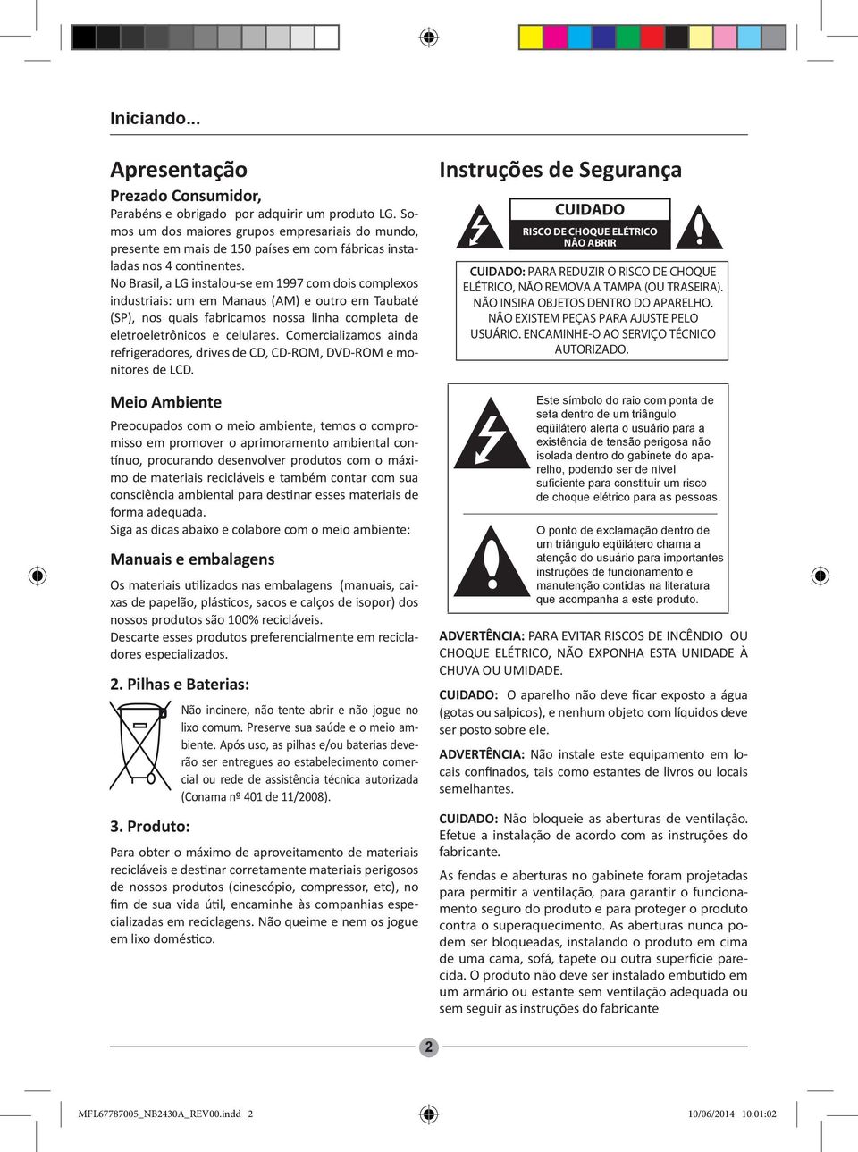 No Brasil, a LG instalou-se em 1997 com dois complexos industriais: um em Manaus (AM) e outro em Taubaté (SP), nos quais fabricamos nossa linha completa de eletroeletrônicos e celulares.