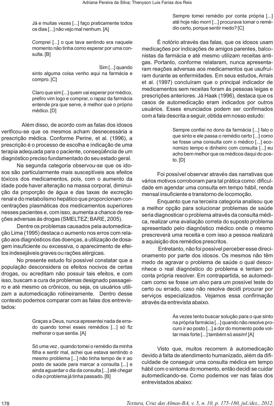 ..] quem vai esperar por médico, prefiro vim logo e comprar, o rapaz da farmácia entende pra que serve, é melhor que o próprio médico.