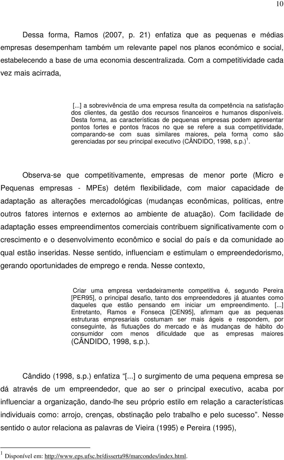 Com a competitividade cada vez mais acirrada, [...] a sobrevivência de uma empresa resulta da competência na satisfação dos clientes, da gestão dos recursos financeiros e humanos disponíveis.