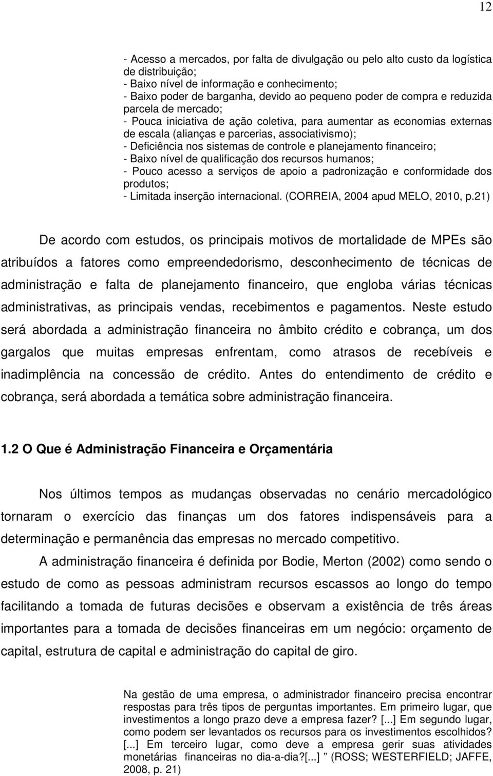 e planejamento financeiro; - Baixo nível de qualificação dos recursos humanos; - Pouco acesso a serviços de apoio a padronização e conformidade dos produtos; - Limitada inserção internacional.