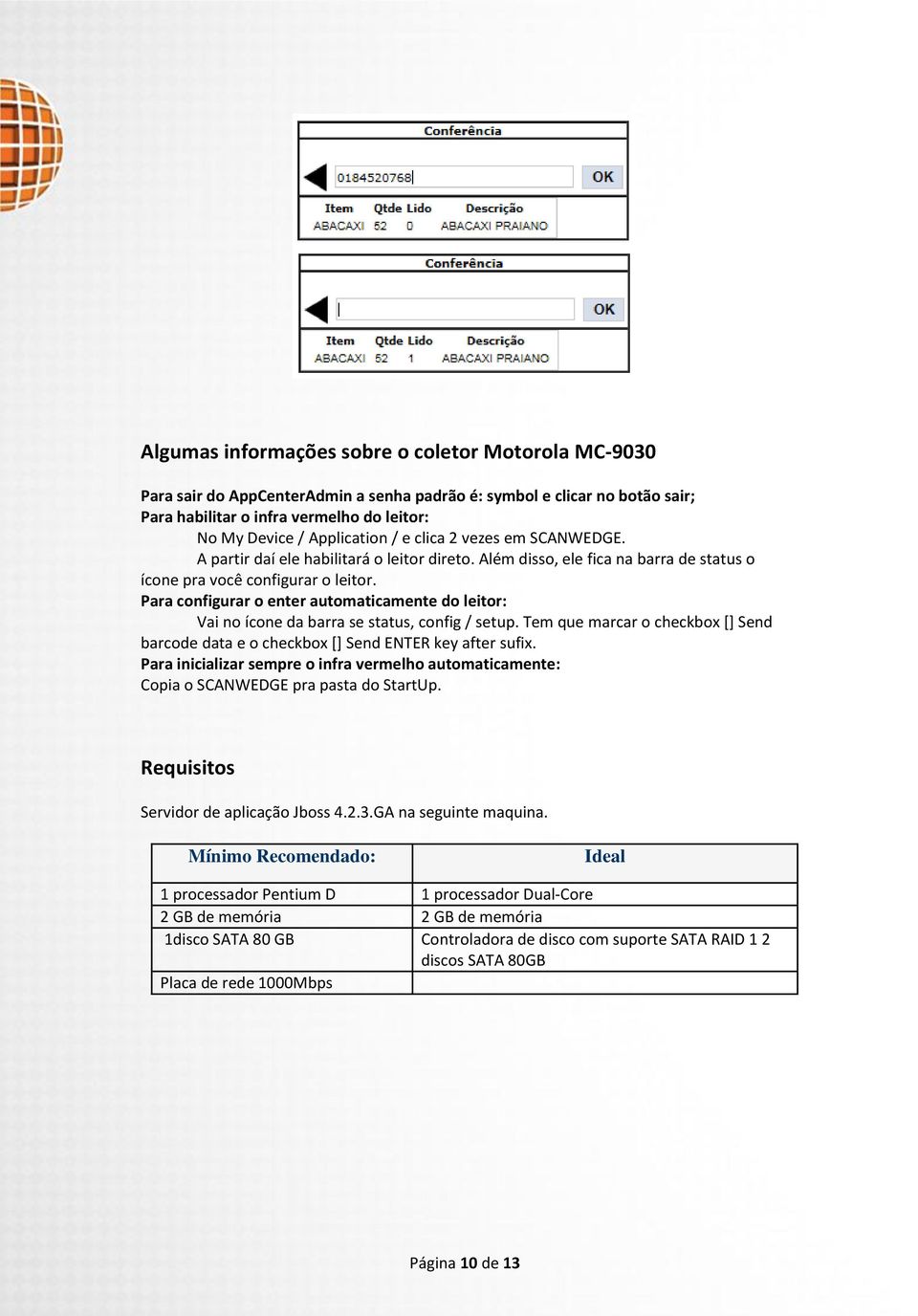 Para configurar o enter automaticamente do leitor: Vai no ícone da barra se status, config / setup. Tem que marcar o checkbox [] Send barcode data e o checkbox [] Send ENTER key after sufix.