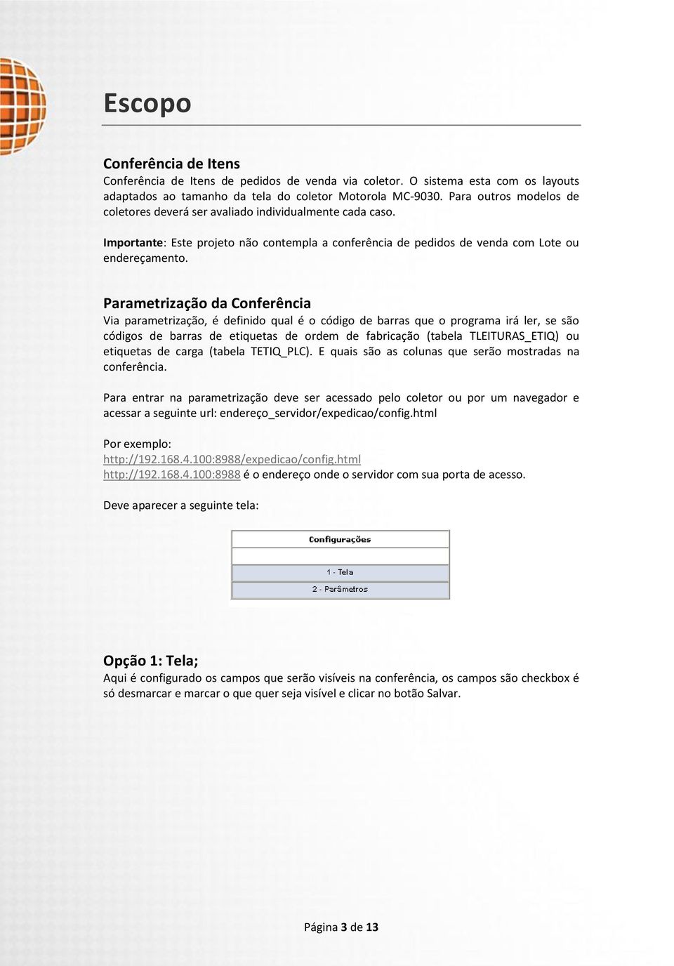 Parametrização da Conferência Via parametrização, é definido qual é o código de barras que o programa irá ler, se são códigos de barras de etiquetas de ordem de fabricação (tabela TLEITURAS_ETIQ) ou