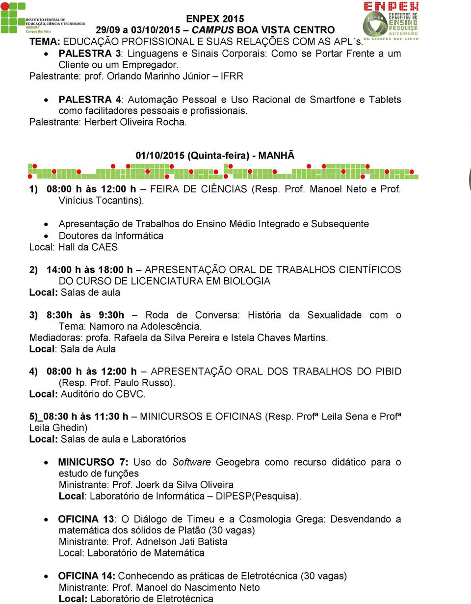 01/10/2015 (Quinta-feira) - MANHÃ 1) 08:00 h às 12:00 h FEIRA DE CIÊNCIAS (Resp. Prof. Manoel Neto e Prof. Vinícius Tocantins).