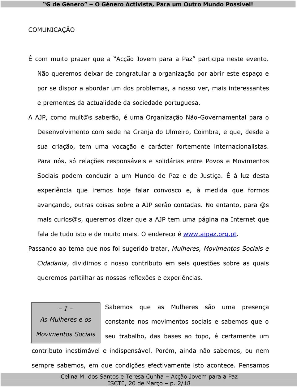 A AJP, como muit@s saberão, é uma Organização Não-Governamental para o Desenvolvimento com sede na Granja do Ulmeiro, Coimbra, e que, desde a sua criação, tem uma vocação e carácter fortemente