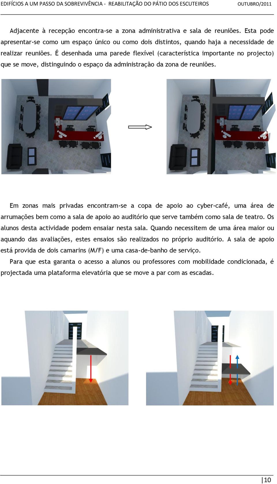 Em zonas mais privadas encontram-se a copa de apoio ao cyber-café, uma área de arrumações bem como a sala de apoio ao auditório que serve também como sala de teatro.