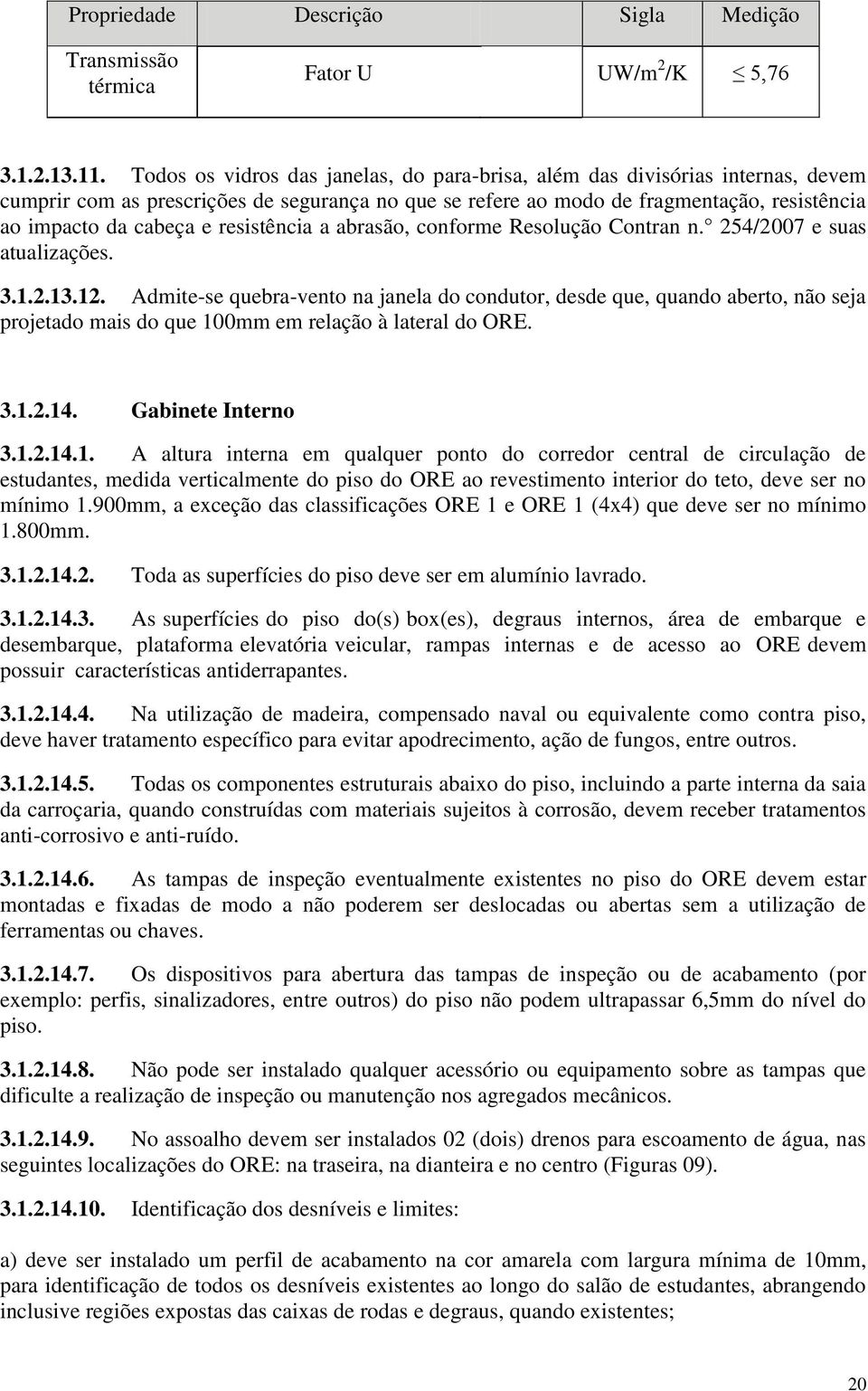 resistência a abrasão, conforme Resolução Contran n. 254/2007 e suas atualizações. 3.1.2.13.12.