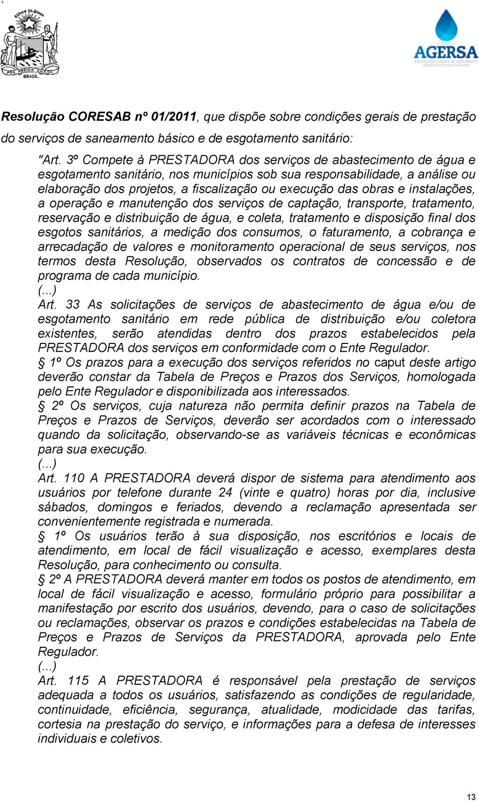 obras e instalações, a operação e manutenção dos serviços de captação, transporte, tratamento, reservação e distribuição de água, e coleta, tratamento e disposição final dos esgotos sanitários, a