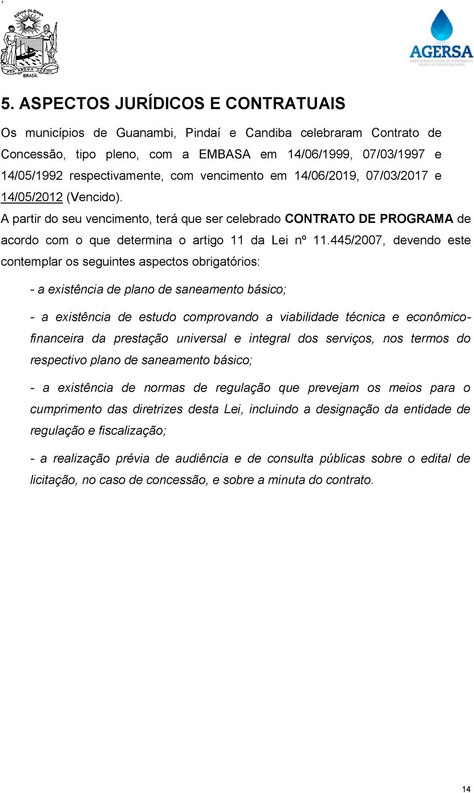 445/2007, devendo este contemplar os seguintes aspectos obrigatórios: - a existência de plano de saneamento básico; - a existência de estudo comprovando a viabilidade técnica e econômicofinanceira da