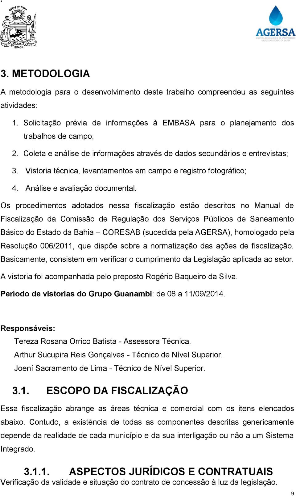 Os procedimentos adotados nessa fiscalização estão descritos no Manual de Fiscalização da Comissão de Regulação dos Serviços Públicos de Saneamento Básico do Estado da Bahia CORESAB (sucedida pela