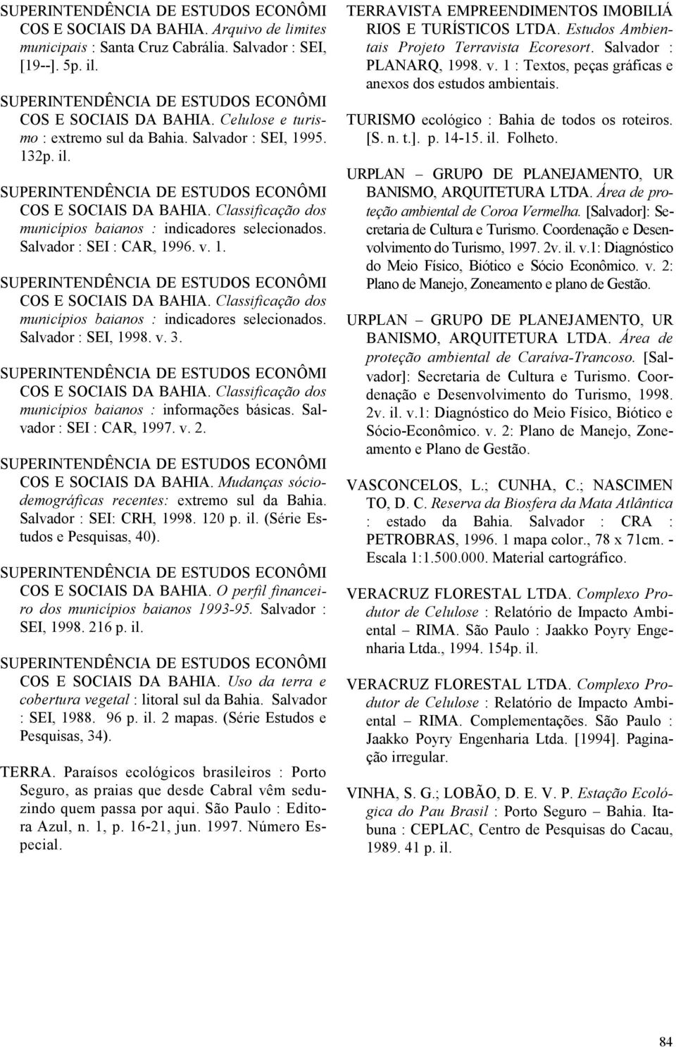 municípios baianos : informações básicas. Salvador : SEI : CAR, 1997. v. 2. COS E SOCIAIS DA BAHIA. Mudanças sóciodemográficas recentes: extremo sul da Bahia. Salvador : SEI: CRH, 1998. 120 p. il.