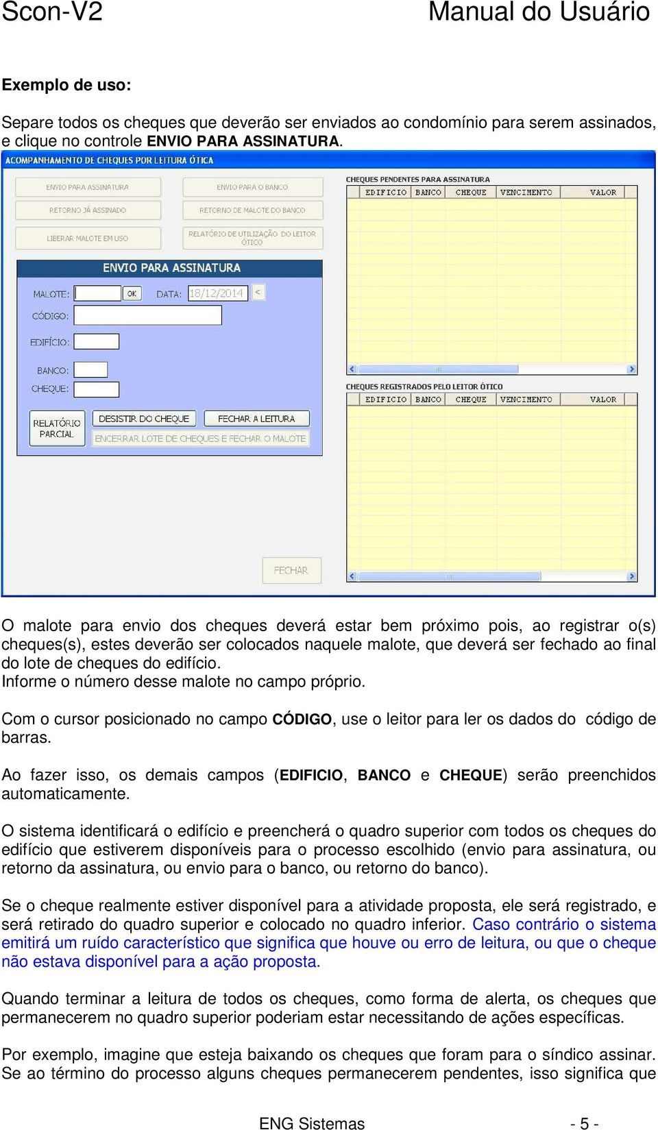 Informe o número desse malote no campo próprio. Com o cursor posicionado no campo CÓDIGO, use o leitor para ler os dados do código de barras.