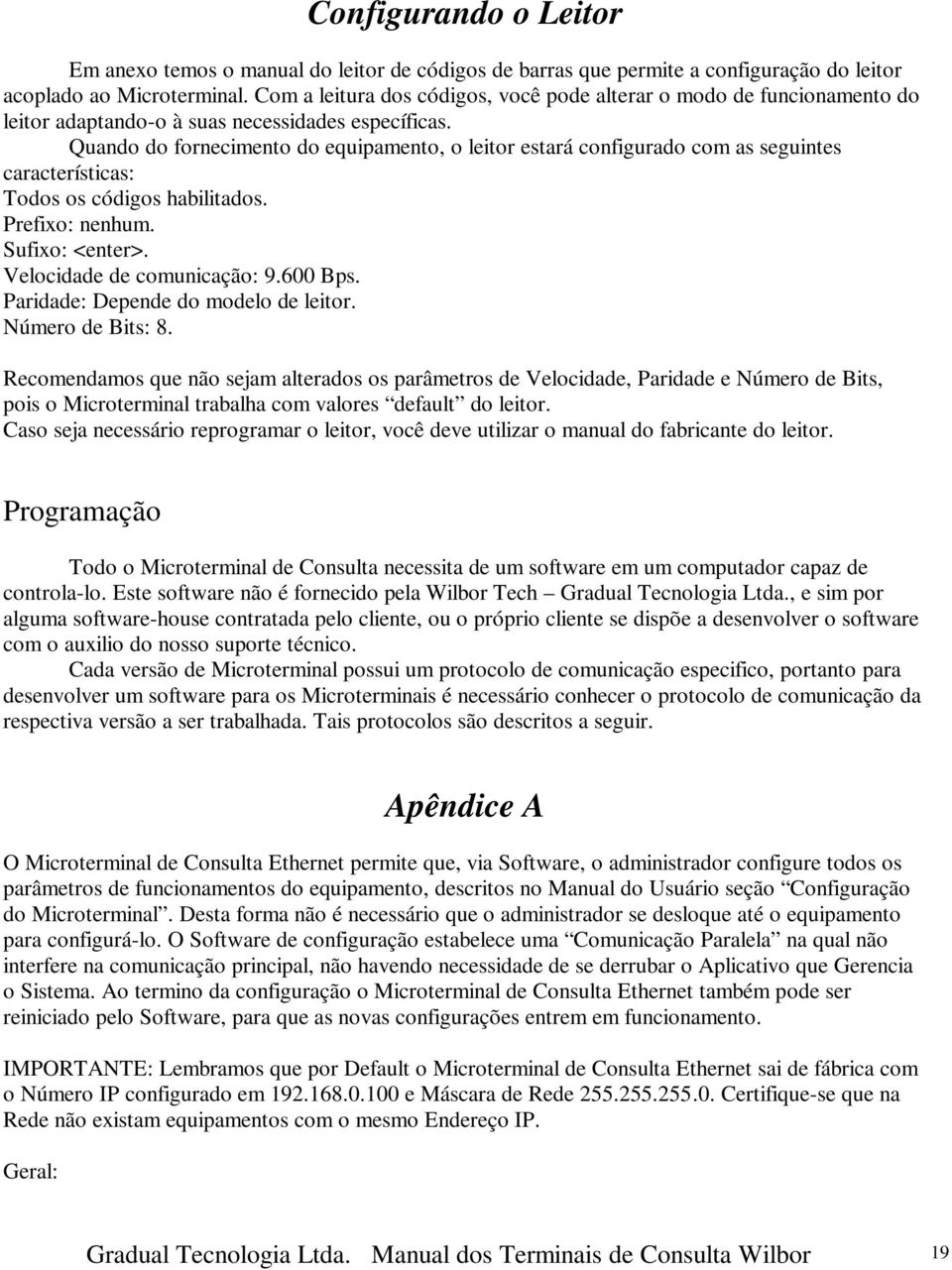 Quando do fornecimento do equipamento, o leitor estará configurado com as seguintes características: Todos os códigos habilitados. Prefixo: nenhum. Sufixo: <enter>. Velocidade de comunicação: 9.