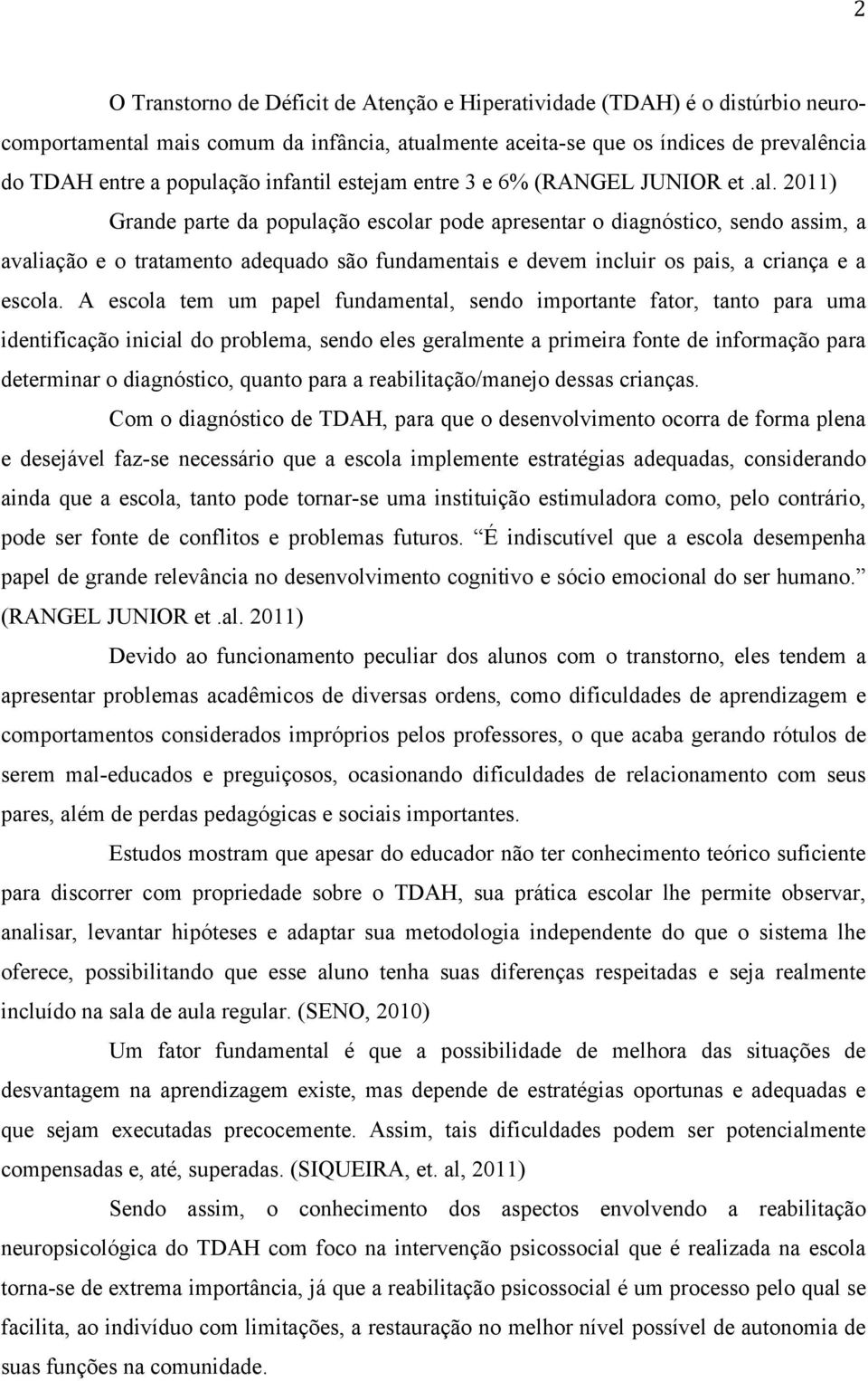 2011) Grande parte da população escolar pode apresentar o diagnóstico, sendo assim, a avaliação e o tratamento adequado são fundamentais e devem incluir os pais, a criança e a escola.