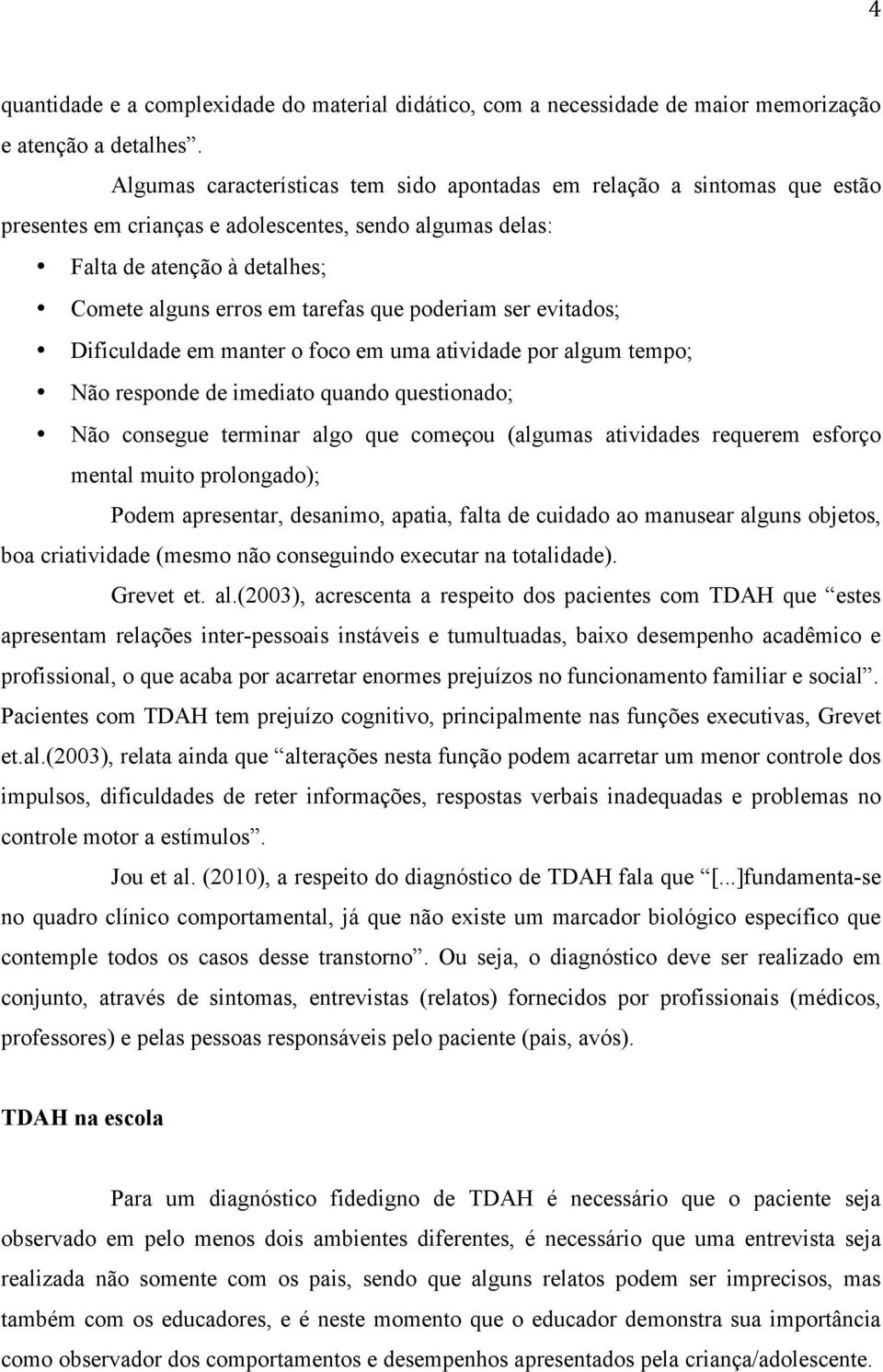 poderiam ser evitados; Dificuldade em manter o foco em uma atividade por algum tempo; Não responde de imediato quando questionado; Não consegue terminar algo que começou (algumas atividades requerem