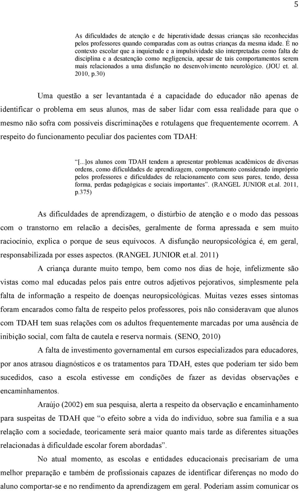 disfunção no desenvolvimento neurológico. (JOU et. al. 2010, p.