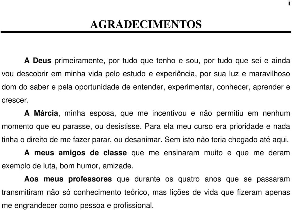 Para ela meu curso era prioridade e nada tinha o direito de me fazer parar, ou desanimar. Sem isto não teria chegado até aqui.