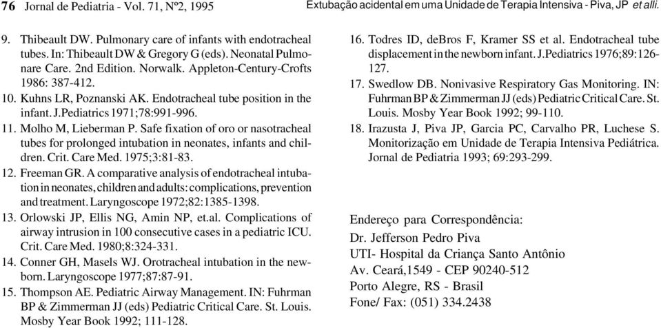 Pediatrics 1971;78:991-996. 11. Molho M, Lieberman P. Safe fixation of oro or nasotracheal tubes for prolonged intubation in neonates, infants and children. Crit. Care Med. 1975;3:81-83. 12.