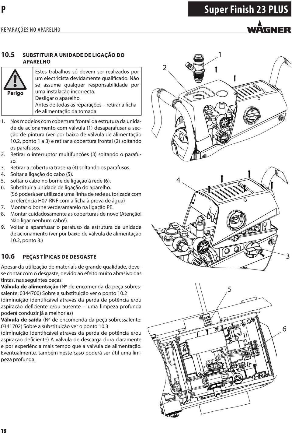 . Nos modelos com cobertura frontal da estrutura da unidade de acionamento com válvula () desaparafusar a secção de pintura (ver por baixo de válvula de alimentação 0.