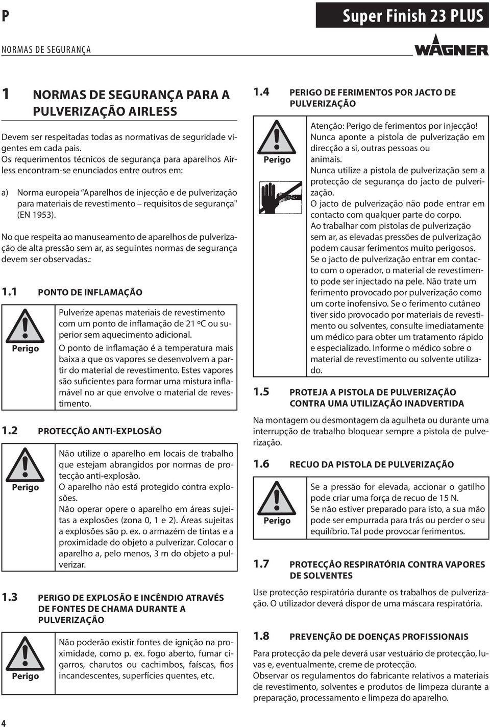 requisitos de segurança" (EN 95). No que respeita ao manuseamento de aparelhos de pulverização de alta pressão sem ar, as seguintes normas de segurança devem ser observadas.:.