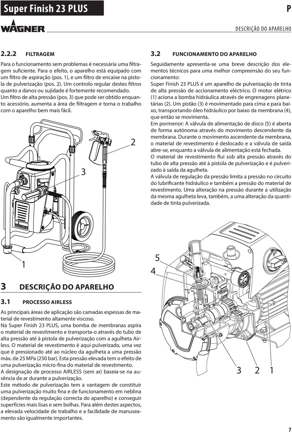 ) que pode ser obtido enquanto acessório, aumenta a área de filtragem e torna o trabalho com o aparelho bem mais fácil.