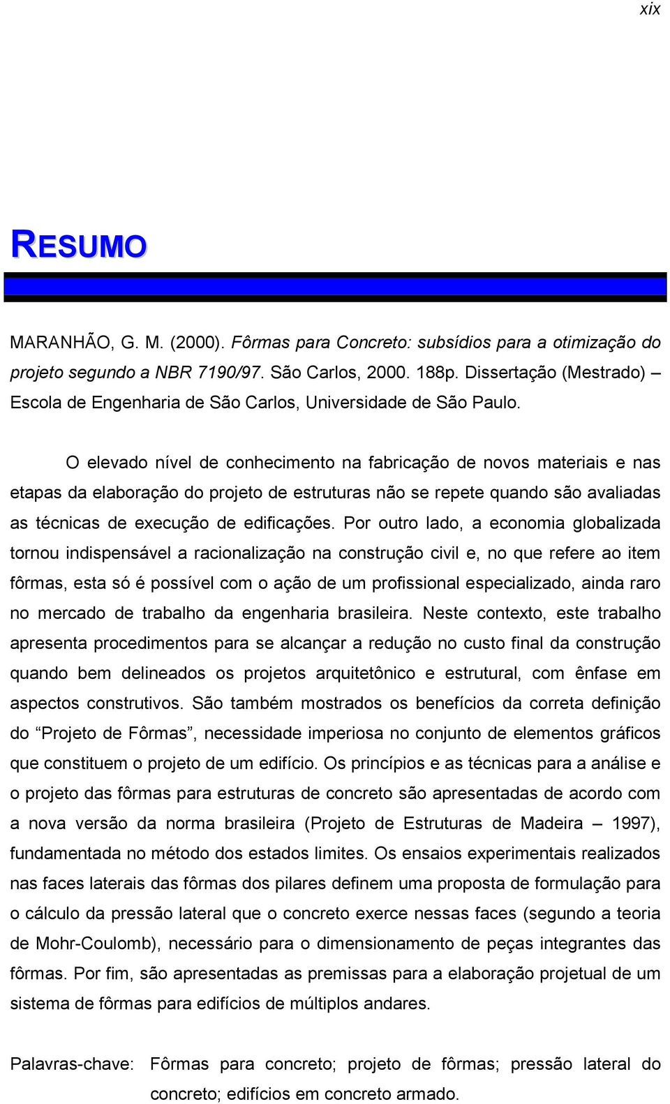 O elevado nível de conhecimento na fabricação de novos materiais e nas etapas da elaboração do projeto de estruturas não se repete quando são avaliadas as técnicas de execução de edificações.