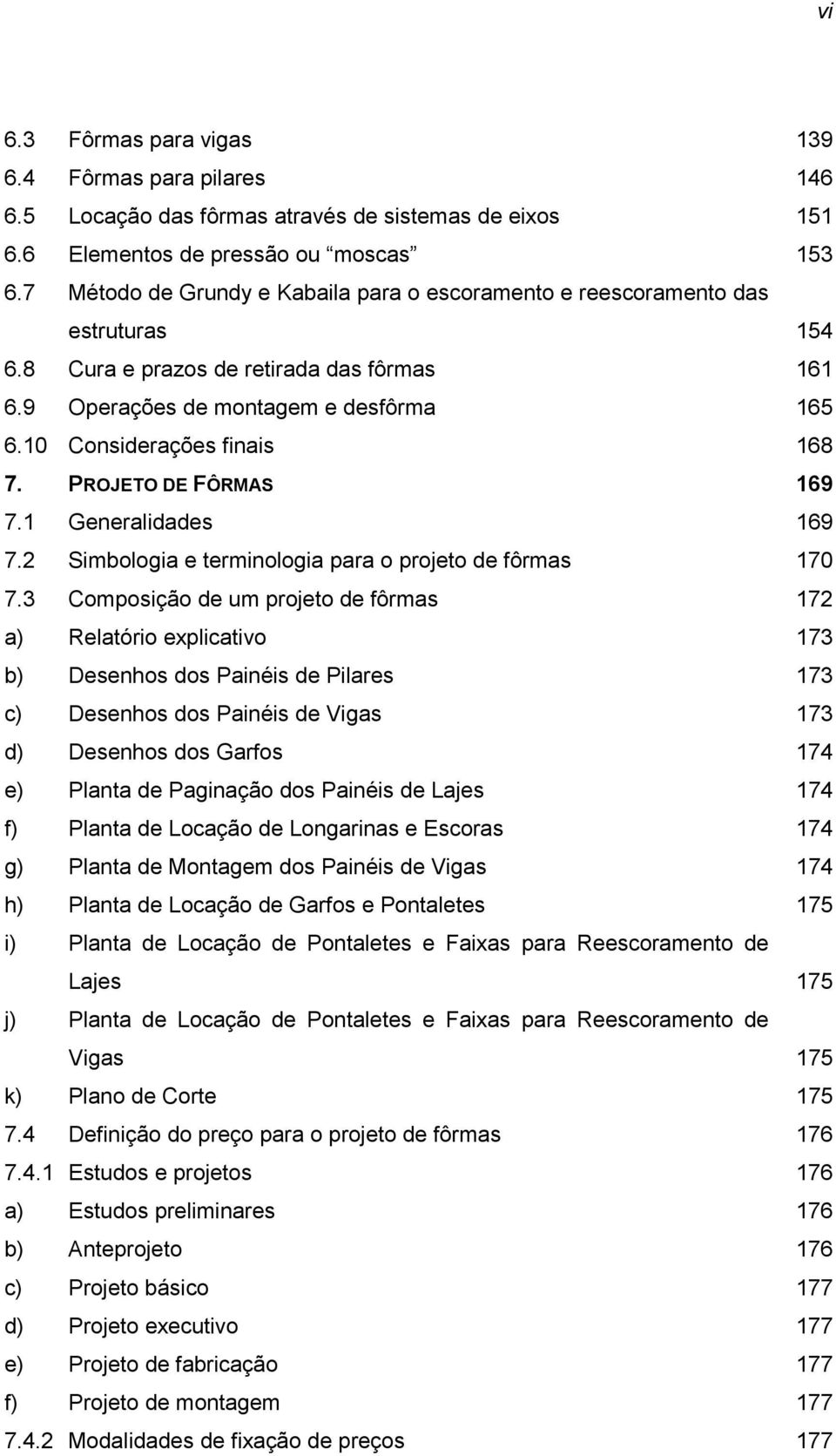 10 Considerações finais 168 7. PROJETO DE FÔRMAS 169 7.1 Generalidades 169 7.2 Simbologia e terminologia para o projeto de fôrmas 170 7.