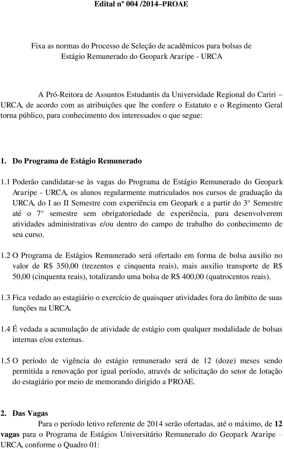 1 Poderão candidatar-se às vagas do Programa de Estágio Remunerado do Geopark Araripe - URCA, os alunos regularmente matriculados nos cursos de graduação da URCA, do I ao II Semestre com experiência