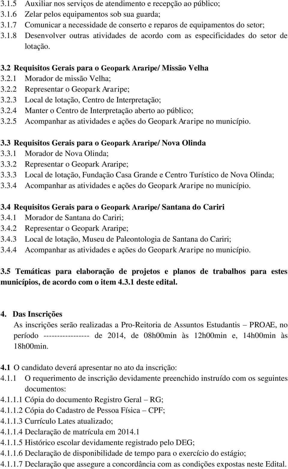 2.5 Acompanhar as atividades e ações do Geopark Araripe no município. 3.3 Requisitos Gerais para o Geopark Araripe/ Nova Olinda 3.3.1 Morador de Nova Olinda; 3.3.2 Representar o Geopark Araripe; 3.3.3 Local de lotação, Fundação Casa Grande e Centro Turístico de Nova Olinda; 3.