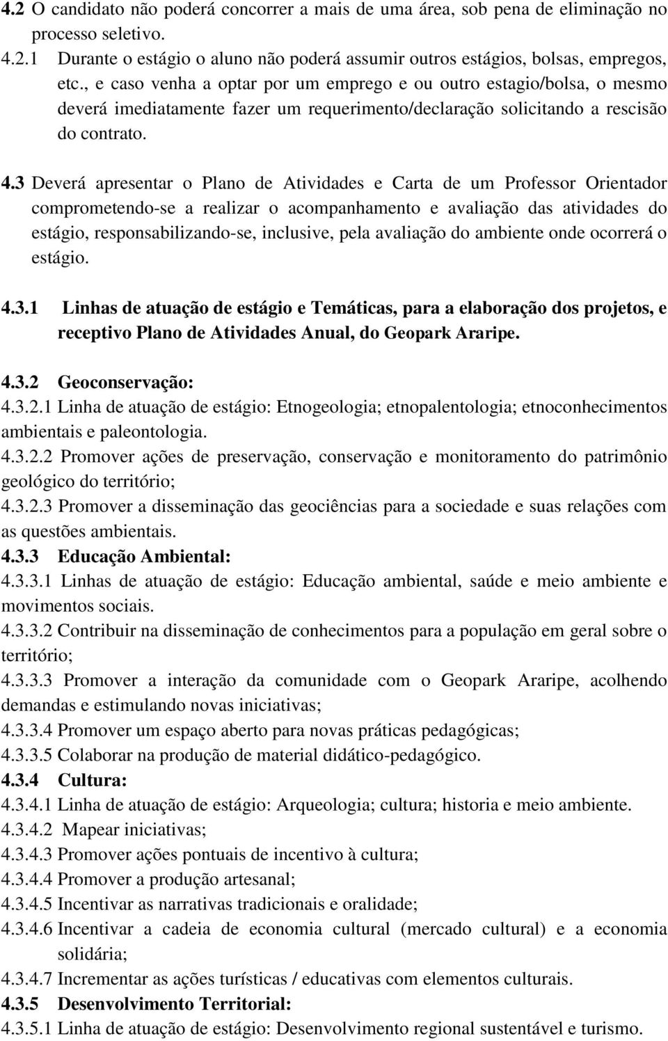 3 Deverá apresentar o Plano de Atividades e Carta de um Professor Orientador comprometendo-se a realizar o acompanhamento e avaliação das atividades do estágio, responsabilizando-se, inclusive, pela