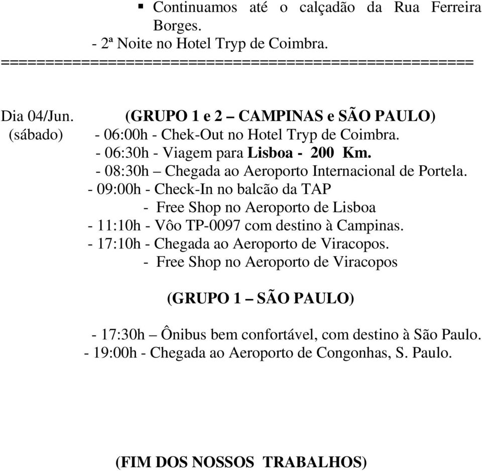 - 08:30h Chegada ao Aeroporto Internacional de Portela.