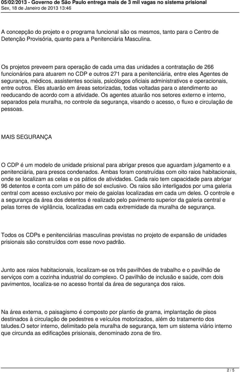 assistentes sociais, psicólogos oficiais administrativos e operacionais, entre outros. Eles atuarão em áreas setorizadas, todas voltadas para o atendimento ao reeducando de acordo com a atividade.