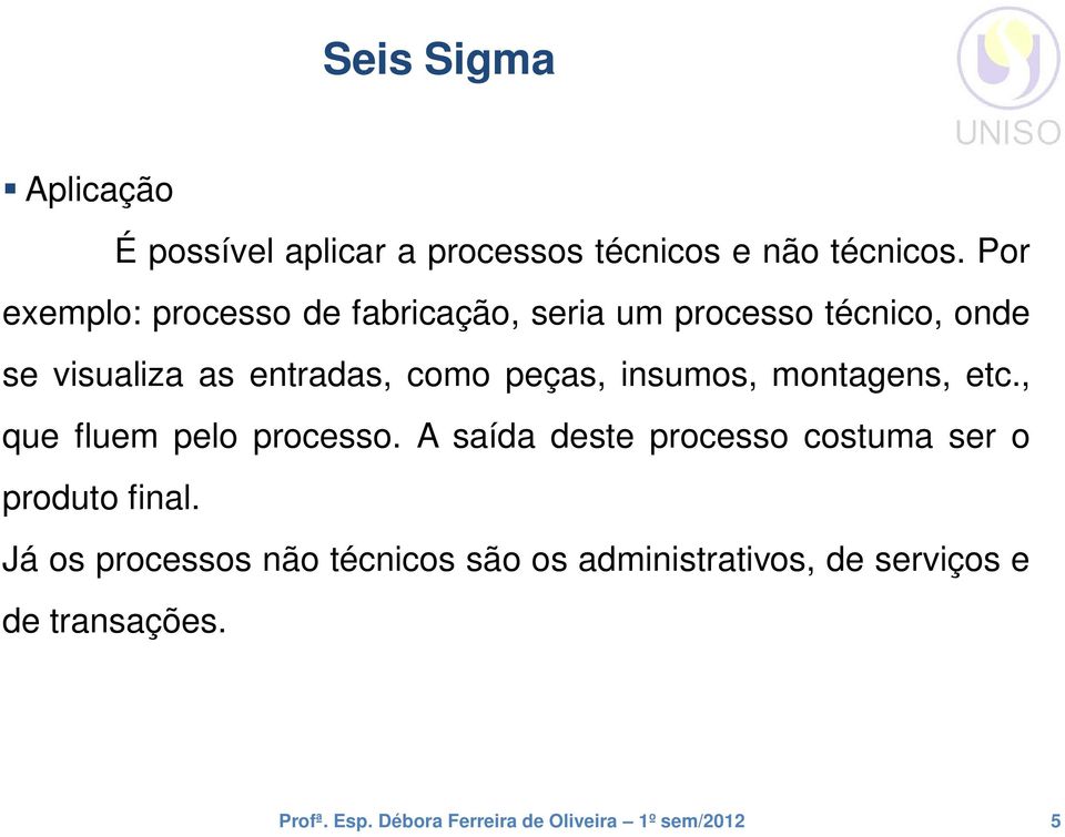 entradas, como peças, insumos, montagens, etc., que fluem pelo processo.