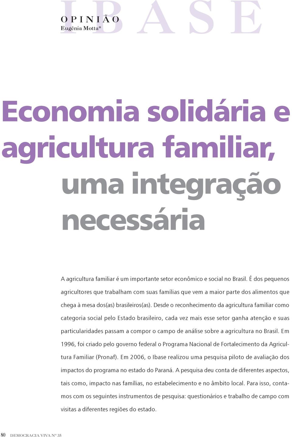 Desde o reconhecimento da agricultura familiar como categoria social pelo Estado brasileiro, cada vez mais esse setor ganha atenção e suas particularidades passam a compor o campo de análise sobre a