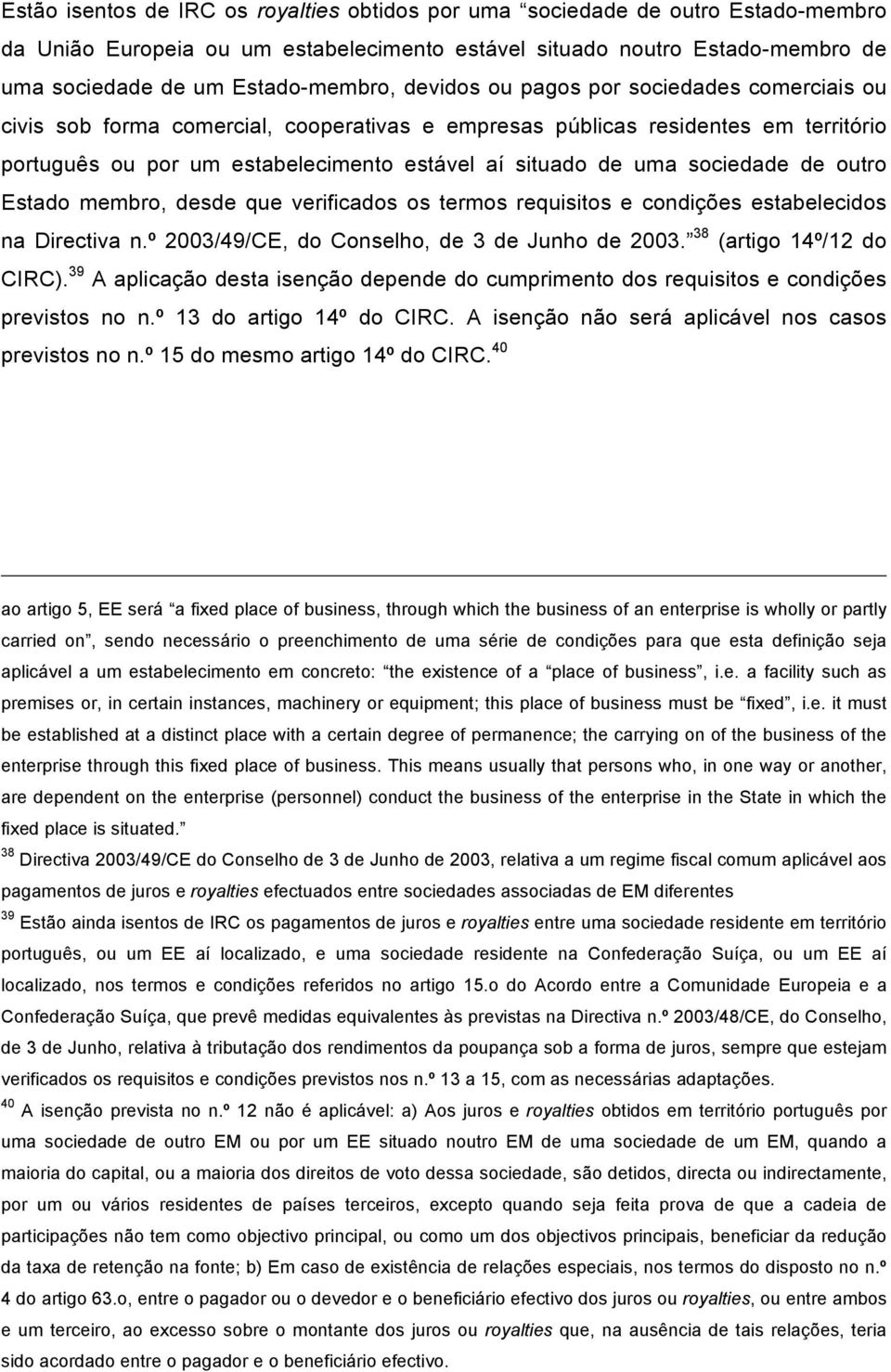 sociedade de outro Estado membro, desde que verificados os termos requisitos e condições estabelecidos na Directiva n.º 2003/49/CE, do Conselho, de 3 de Junho de 2003. 38 (artigo 14º/12 do CIRC).