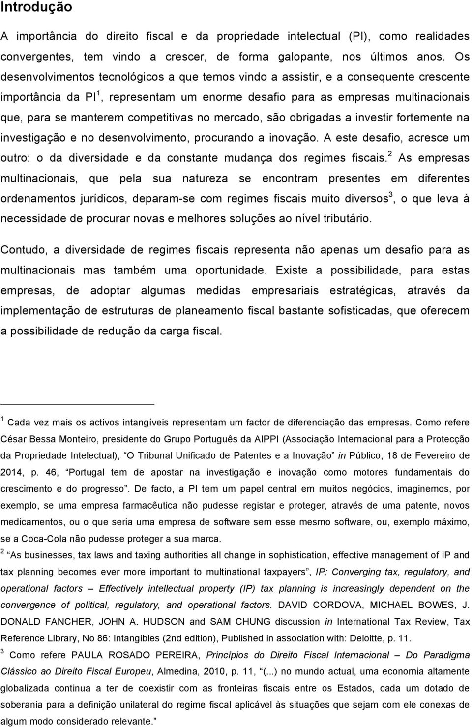 competitivas no mercado, são obrigadas a investir fortemente na investigação e no desenvolvimento, procurando a inovação.