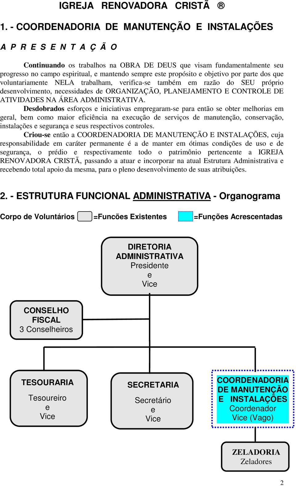 propósito e objetivo por parte dos que voluntariamente NELA trabalham, verifica-se também em razão do SEU próprio desenvolvimento, necessidades de ORGANIZAÇÃO, PLANEJAMENTO E CONTROLE DE ATIVIDADES