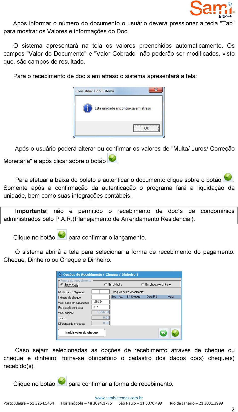 Para o recebimento de doc s em atraso o sistema apresentará a tela: Após o usuário poderá alterar ou confirmar os valores de "Multa/ Juros/ Correção Monetária" e após clicar sobre o botão.