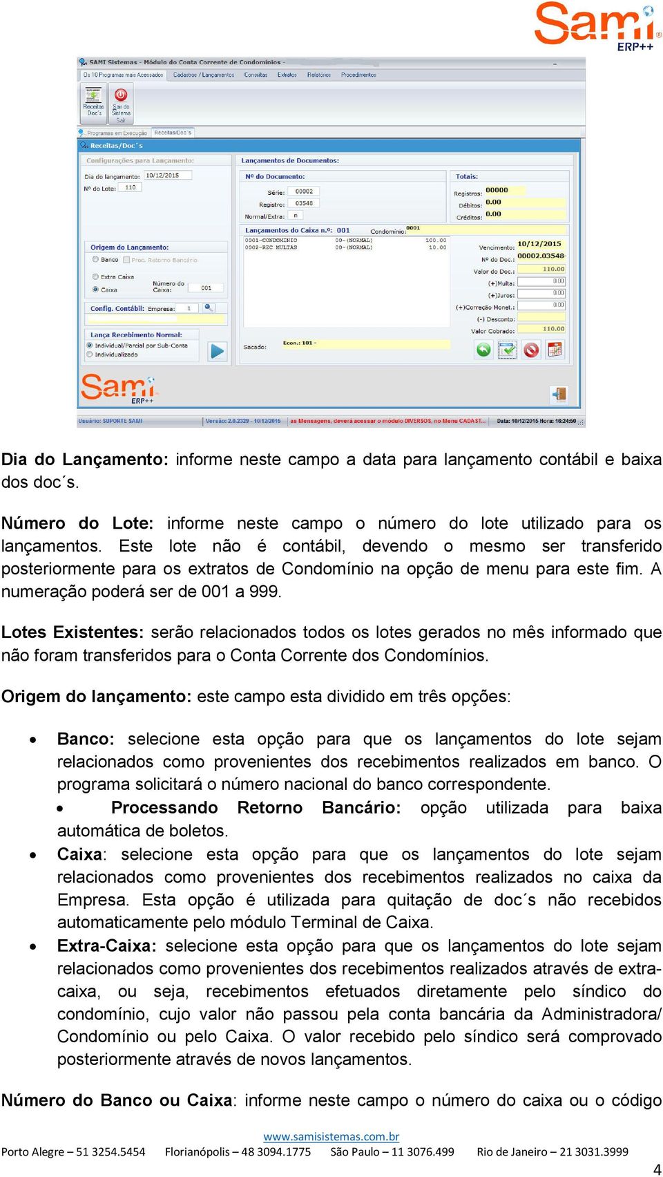 Lotes Existentes: serão relacionados todos os lotes gerados no mês informado que não foram transferidos para o Conta Corrente dos Condomínios.