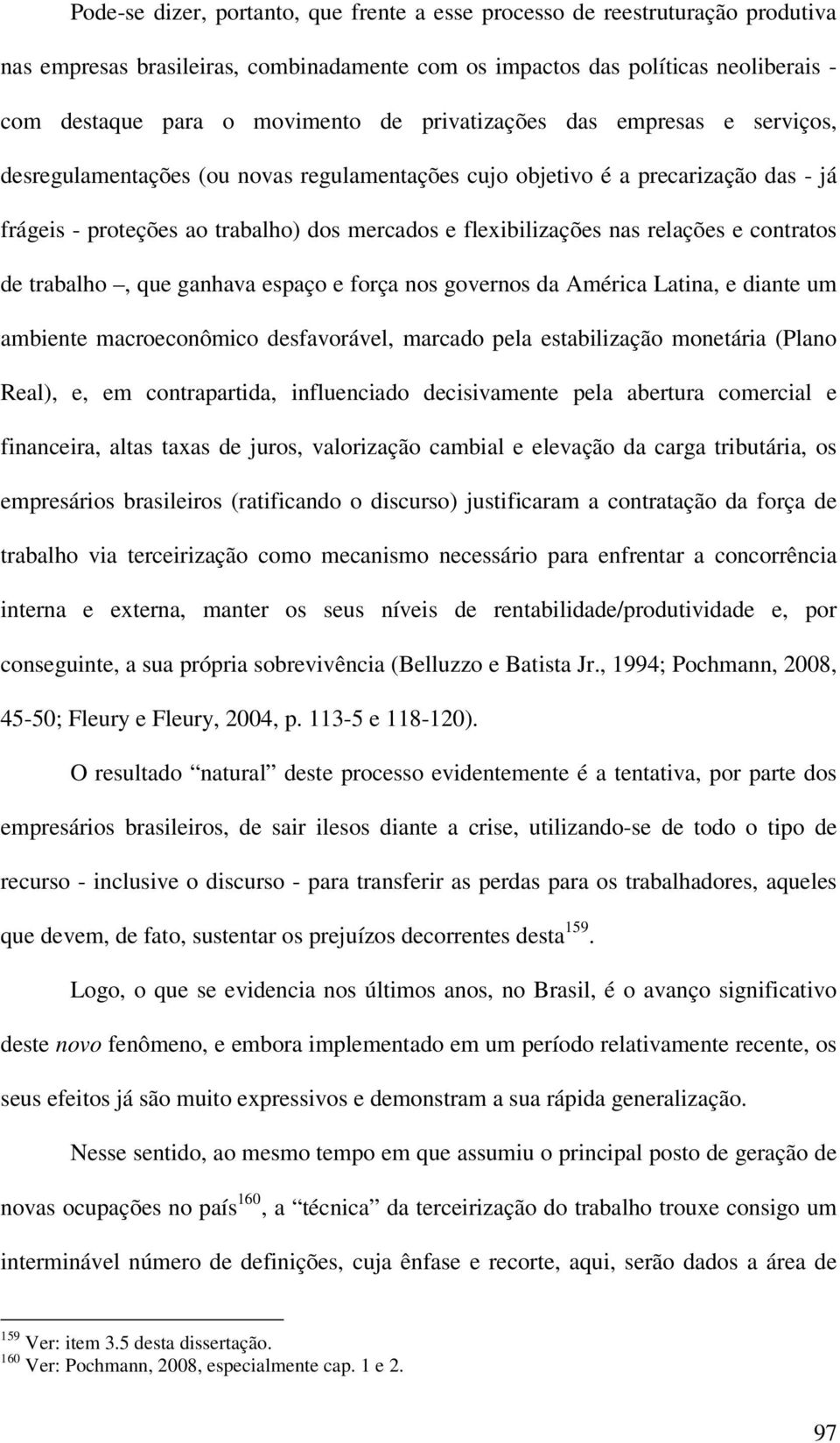 relações e contratos de trabalho, que ganhava espaço e força nos governos da América Latina, e diante um ambiente macroeconômico desfavorável, marcado pela estabilização monetária (Plano Real), e, em