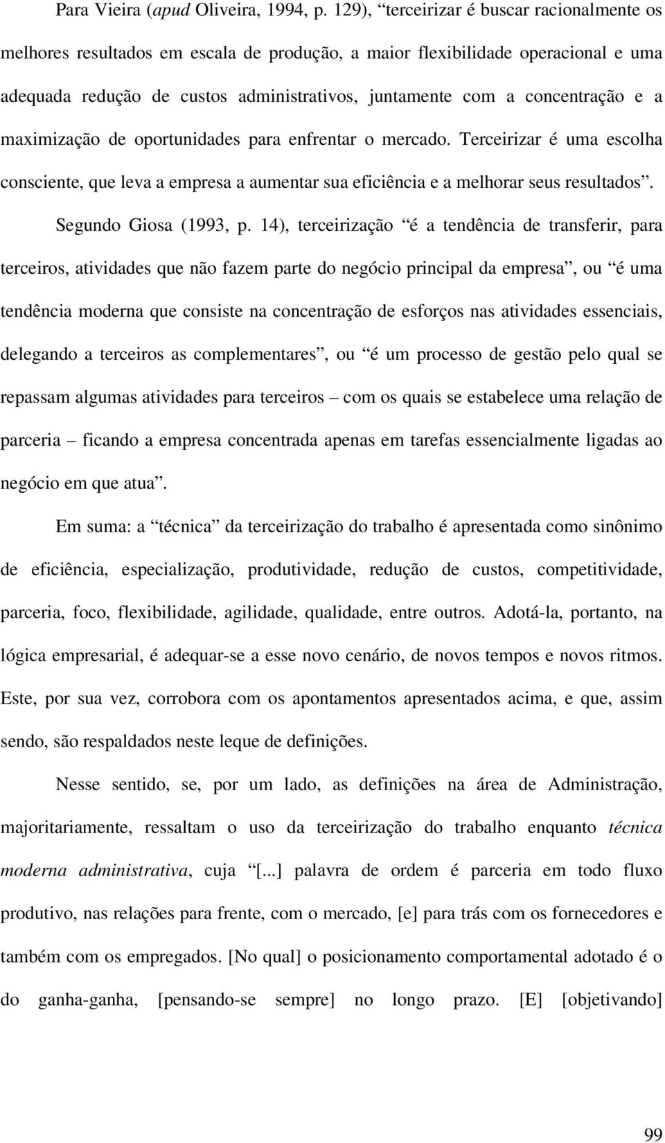 concentração e a maximização de oportunidades para enfrentar o mercado. Terceirizar é uma escolha consciente, que leva a empresa a aumentar sua eficiência e a melhorar seus resultados.