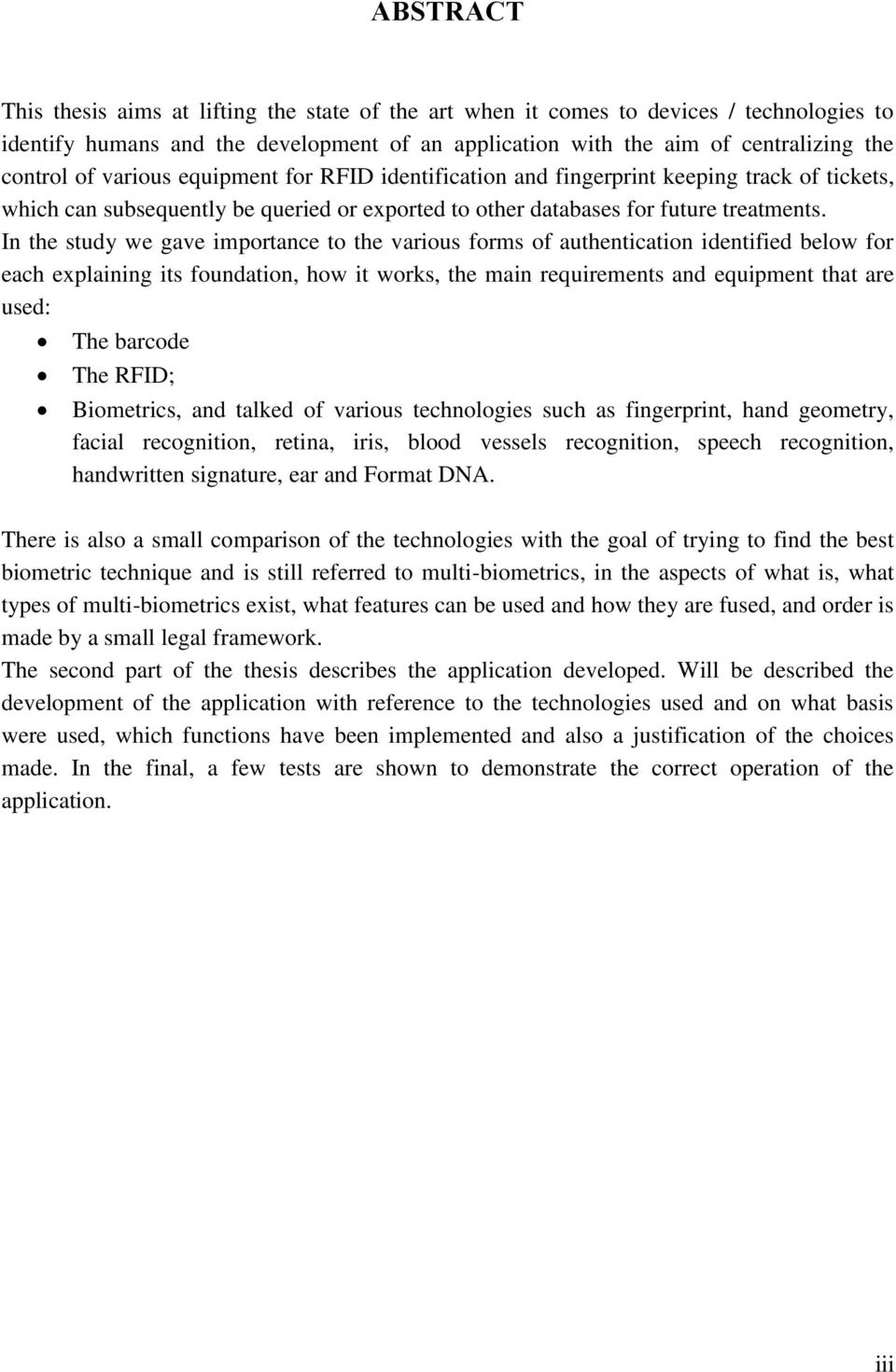 In the study we gave importance to the various forms of authentication identified below for each explaining its foundation, how it works, the main requirements and equipment that are used: The