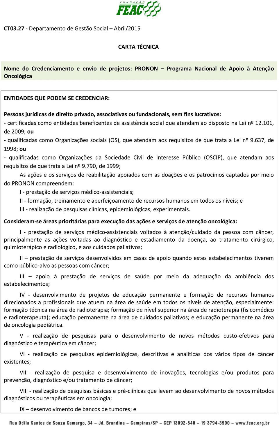 101, de 2009; ou - qualificadas como Organizações sociais (OS), que atendam aos requisitos de que trata a Lei nº 9.