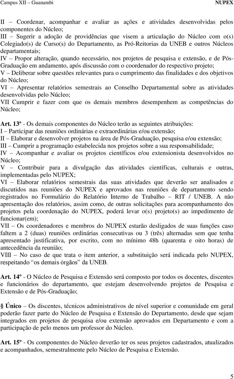 discussão com o coordenador do respectivo projeto; V Deliberar sobre questões relevantes para o cumprimento das finalidades e dos objetivos do Núcleo; VI Apresentar relatórios semestrais ao Conselho