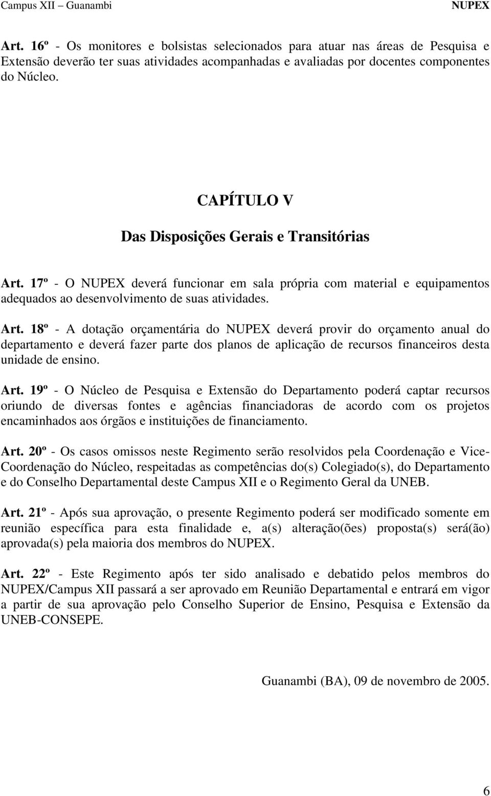 17º - O deverá funcionar em sala própria com material e equipamentos adequados ao desenvolvimento de suas atividades. Art.