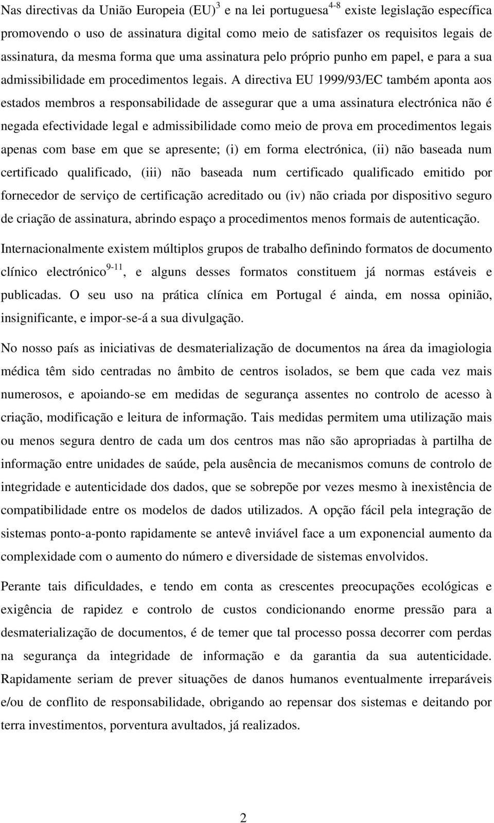 A directiva EU 1999/93/EC também aponta aos estados membros a responsabilidade de assegurar que a uma assinatura electrónica não é negada efectividade legal e admissibilidade como meio de prova em