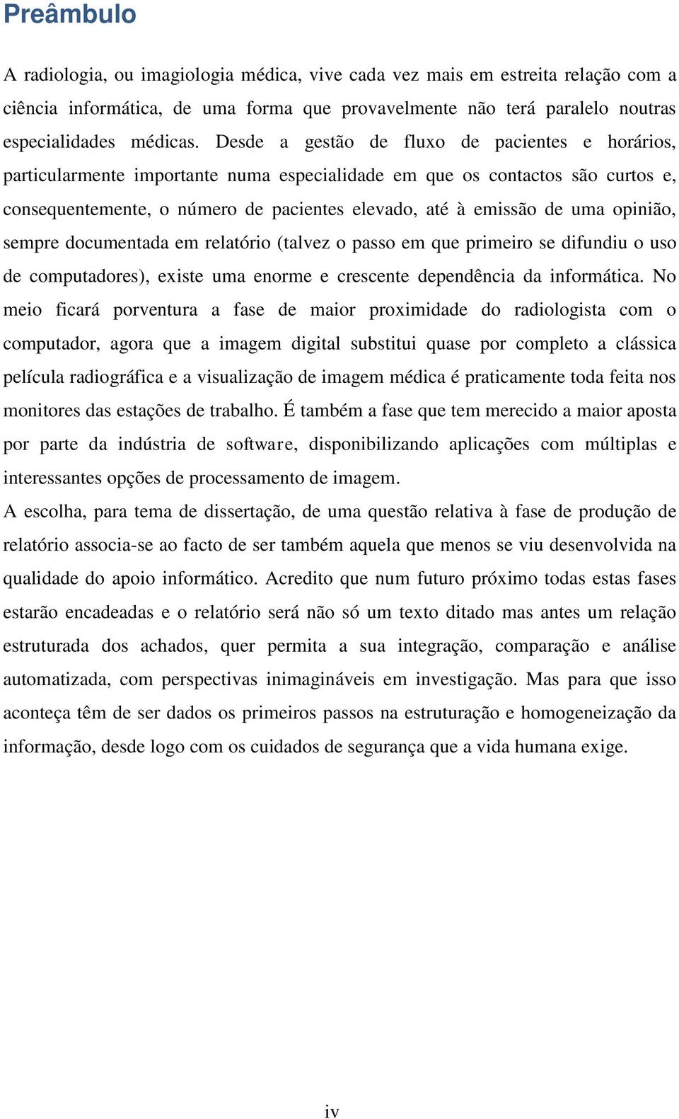 opinião, sempre documentada em relatório (talvez o passo em que primeiro se difundiu o uso de computadores), existe uma enorme e crescente dependência da informática.