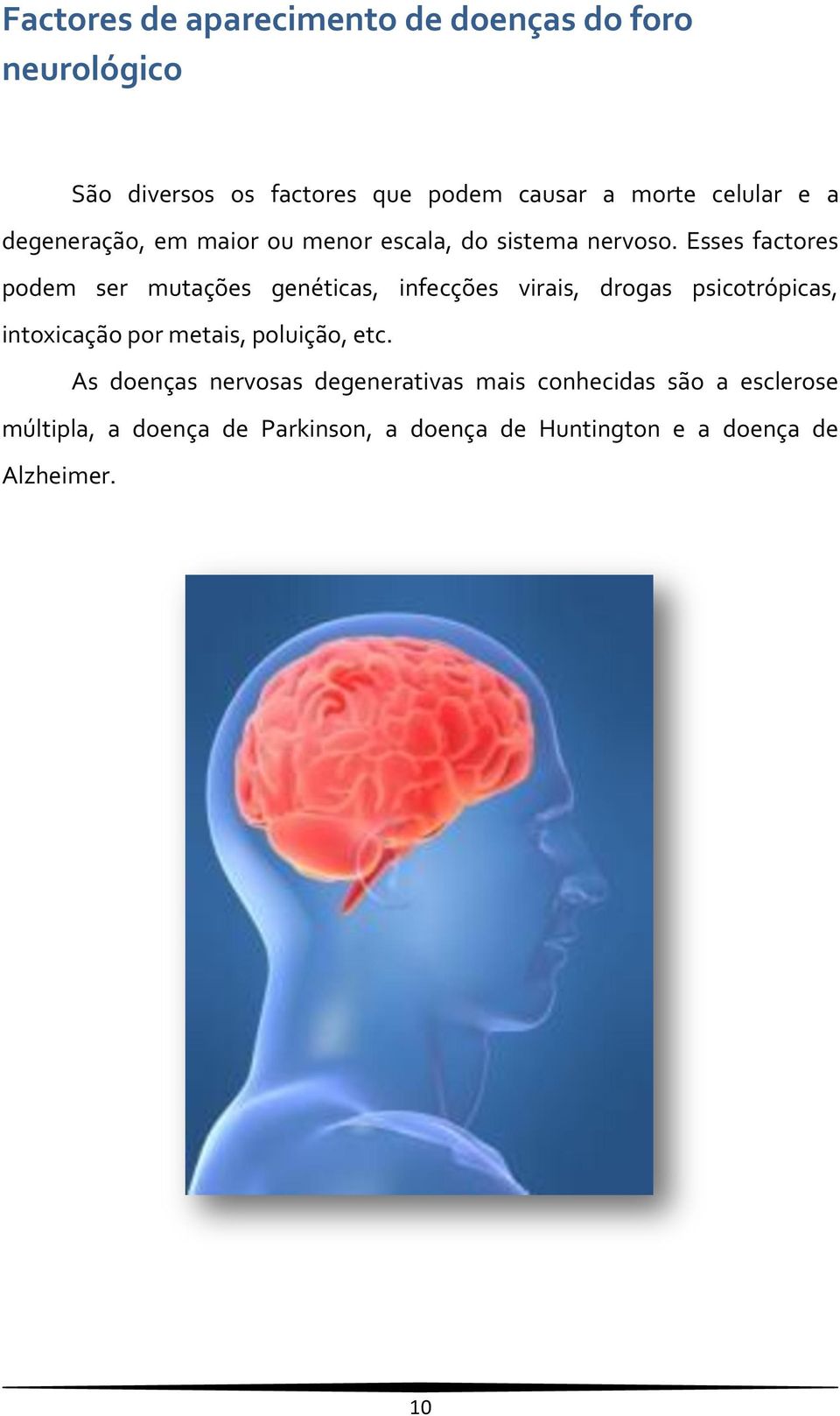 Esses factores podem ser mutações genéticas, infecções virais, drogas psicotrópicas, intoxicação por metais,